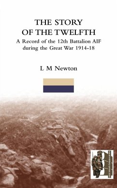 STORY OF THE TWELFTHA Record of the 12th Battalion AIF during the Great War 1914-18 - Newton, L M