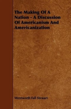 The Making Of A Nation - A Discussion Of Americanism And Americanization - Stewart, Wentworth Fall