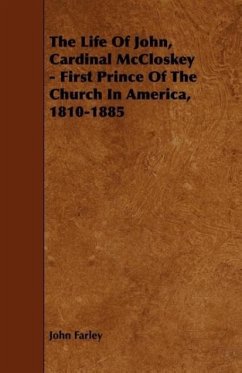 The Life Of John, Cardinal McCloskey - First Prince Of The Church In America, 1810-1885 - Farley, John