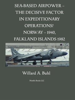 Sea-Based Airpower - The Decisive Factor in Expeditionary Operations? (Norway, 1940; Falkland Islands, 1982) - Buhl, Willard A.