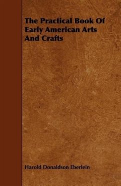 The Practical Book Of Early American Arts And Crafts - Eberlein, Harold Donaldson