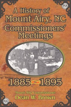 A History of the Mount Airy, N. C. Commissioners' Meetings 1885-1895 - Brown, Dean W.