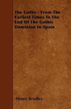 The Goths - From The Earliest Times To The End Of The Gothic Dominion In Spain - Bradley, Henry