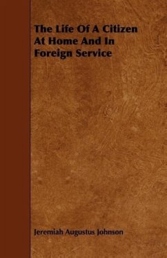 The Life Of A Citizen At Home And In Foreign Service - Johnson, Jeremiah Augustus