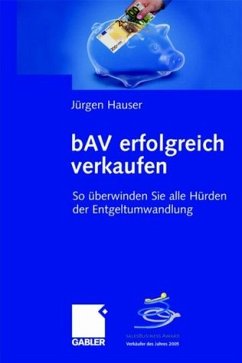 bAV erfolgreich verkaufen: So überwinden Sie alle Hürden der Entgeltumwandlung Jürgen Hauser