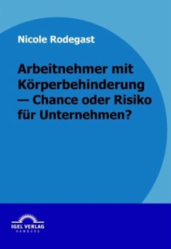 Arbeitnehmer mit Körperbehinderung - Chance oder Risiko für Unternehmen? - Rodegast, Nicole