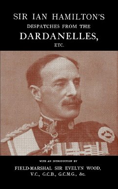 Sir Ian Hamilton's Despatches from the Dardanlles, Etc. - Field-Marshal, Evelyn