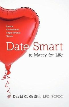 Date Smart to Marry for Life - David C. Griffin, Lpc Bcpcc