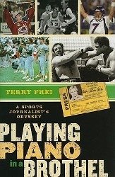 Playing Piano in a Brothel: A Sports Journalist's Odyssey - Frei, Terry