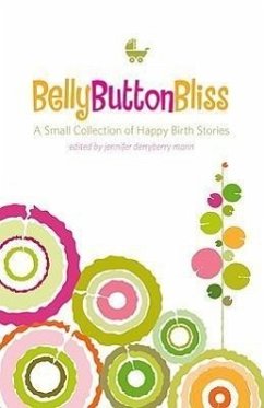 Belly Button Bliss: A Small Collection of Happy Birth Stories - Derryberry Mann, Jennifer