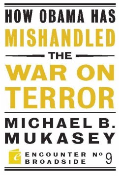 How Obama Has Mishandled the War on Terror: Faith and Feeling in a World Besieged - Mukasey, Michael Bernard
