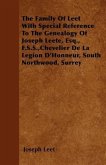 The Family Of Leet With Special Reference To The Genealogy Of Joseph Leete, Esq., F.S.S., Chevelier De La Legion D'Honneur, South Northwood, Surrey