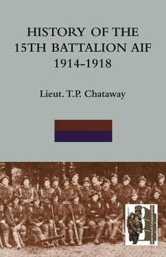 HISTORY OF THE 15TH BATTALION AIF 1914-1918 - Chataway ., Lieut T. P.