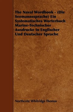 The Naval Wordbook - (Die Seemannssprache) Ein Systematisches Worterbuch Marine-Technischer Ausdrucke In Englischer Und Deutscher Sprache - Thomas, Northcote Whitridge