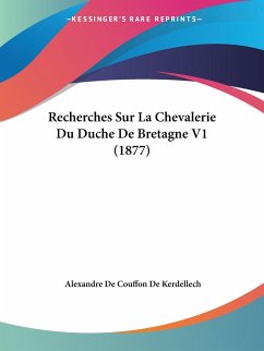 Recherches Sur La Chevalerie Du Duche De Bretagne V1 (1877) - De Kerdellech, Alexandre De Couffon