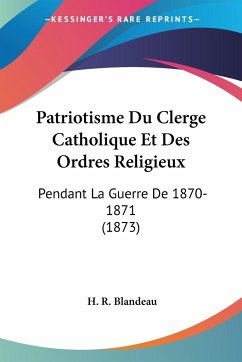 Patriotisme Du Clerge Catholique Et Des Ordres Religieux - Blandeau, H. R.