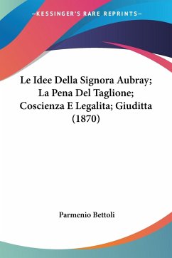 Le Idee Della Signora Aubray; La Pena Del Taglione; Coscienza E Legalita; Giuditta (1870) - Bettoli, Parmenio