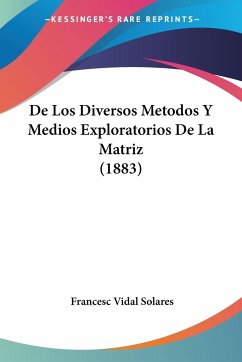 De Los Diversos Metodos Y Medios Exploratorios De La Matriz (1883) - Solares, Francesc Vidal