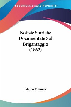 Notizie Storiche Documentate Sul Brigantaggio (1862) - Monnier, Marco