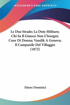 Le Due Strade; La Dote Militare; Chi Sa Il Giuoco Non L'Insegni; Cuor Di Donna; Vandik A Genova; Il Campanile Del Villaggio (1872)