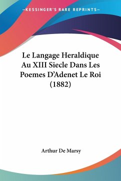 Le Langage Heraldique Au XIII Siecle Dans Les Poemes D'Adenet Le Roi (1882) - De Marsy, Arthur