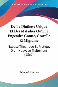 De La Diathese Urique Et Des Maladies Qu'Elle Engendre Goutte, Gravelle Et Migraine