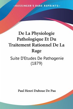 De La Physiologie Pathologique Et Du Traitement Rationnel De La Rage - De Pau, Paul Henri Duboue