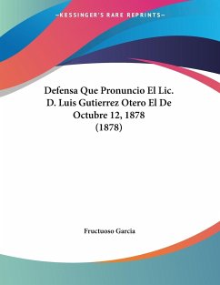 Defensa Que Pronuncio El Lic. D. Luis Gutierrez Otero El De Octubre 12, 1878 (1878)