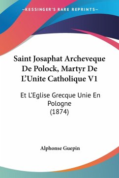 Saint Josaphat Archeveque De Polock, Martyr De L'Unite Catholique V1