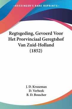 Regtsgeding, Gevoerd Voor Het Prorvinciaal Geregtshof Van Zuid-Holland (1852) - Kruseman, J. D.; Verbeek, D.; Bosscher, B. D.