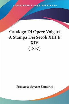 Catalogo Di Opere Volgari A Stampa Dei Secoli XIII E XIV (1857) - Zambrini, Francesco Saverio