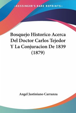 Bosquejo Historico Acerca Del Doctor Carlos Tejedor Y La Conjuracion De 1839 (1879) - Carranza, Angel Justiniano