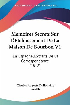 Memoires Secrets Sur L'Etablissement De La Maison De Bourbon V1 - Louville, Charles Auguste Dallonville