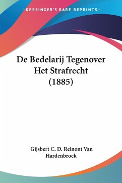 De Bedelarij Tegenover Het Strafrecht (1885) - Hardenbroek, Gijsbert C. D. Reinont van