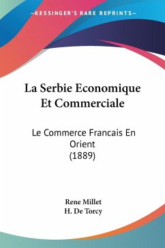La Serbie Economique Et Commerciale - Millet, Rene; De Torcy, H.