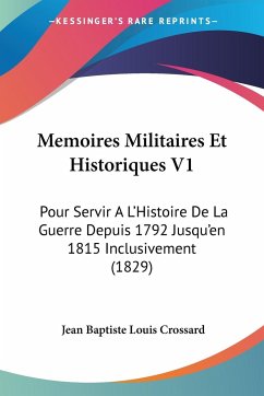 Memoires Militaires Et Historiques V1 - Crossard, Jean Baptiste Louis