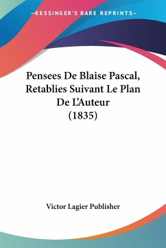 Pensees De Blaise Pascal, Retablies Suivant Le Plan De L'Auteur (1835)