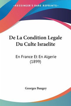 De La Condition Legale Du Culte Israelite - Baugey, Georges
