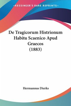 De Tragicorum Histrionum Habitu Scaenico Apud Graecos (1883) - Dierks, Hermannus