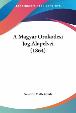 A Magyar Orokodesi Jog Alapelvei (1864) - Matlekovits, Sandor