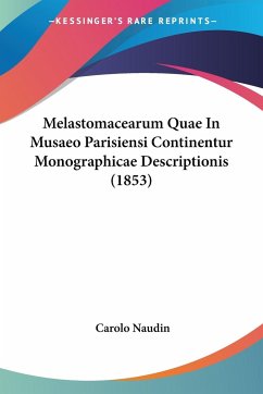 Melastomacearum Quae In Musaeo Parisiensi Continentur Monographicae Descriptionis (1853) - Naudin, Carolo