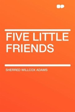 Five Little Friends - Adams, Sherred Willcox