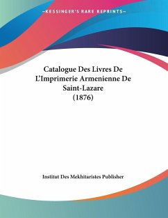 Catalogue Des Livres De L'Imprimerie Armenienne De Saint-Lazare (1876) - Institut Des Mekhitaristes Publisher