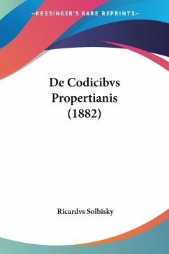 De Codicibvs Propertianis (1882) - Solbisky, Ricardvs