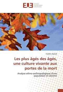 Les plus âgés des âgés, une culture vivante aux portes de la mort - Balard, Frédéric