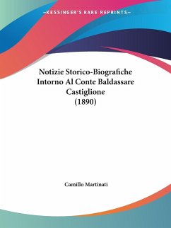 Notizie Storico-Biografiche Intorno Al Conte Baldassare Castiglione (1890) - Martinati, Camillo