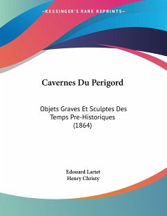 Cavernes Du Perigord - Lartet, Edouard; Christy, Henry