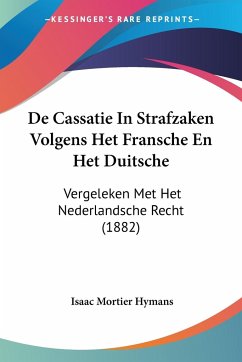 De Cassatie In Strafzaken Volgens Het Fransche En Het Duitsche - Hymans, Isaac Mortier