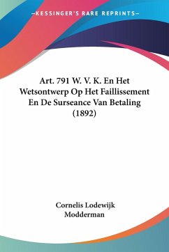 Art. 791 W. V. K. En Het Wetsontwerp Op Het Faillissement En De Surseance Van Betaling (1892) - Modderman, Cornelis Lodewijk