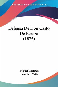 Defensa De Don Casto De Beraza (1875) - Martinez, Miguel; Mejia, Francisco